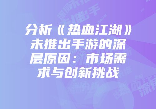 分析《热血江湖》未推出手游的深层原因：市场需求与创新挑战