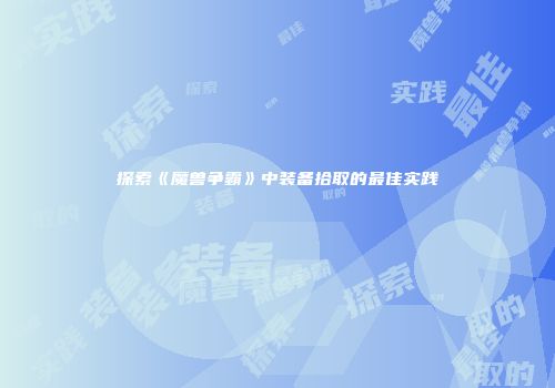 探索《魔兽争霸》中装备拾取的最佳实践