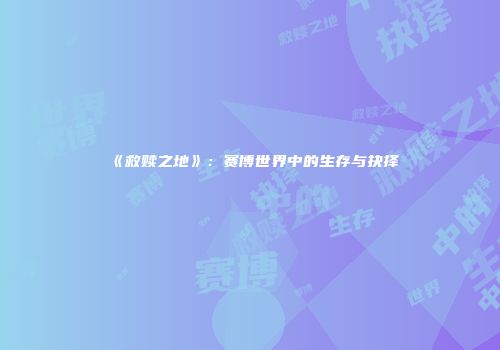 《救赎之地》：赛博世界中的生存与抉择