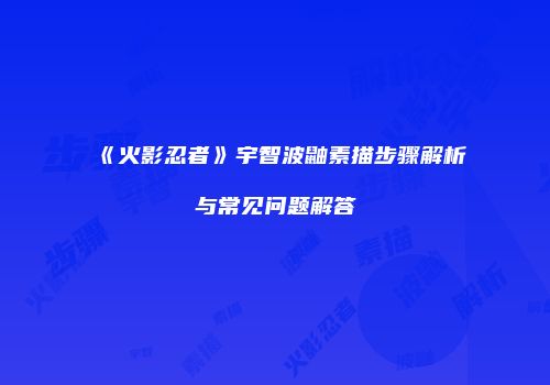 《火影忍者》宇智波鼬素描步骤解析与常见问题解答