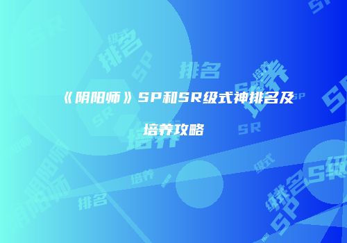 《阴阳师》SP和SR级式神排名及培养攻略