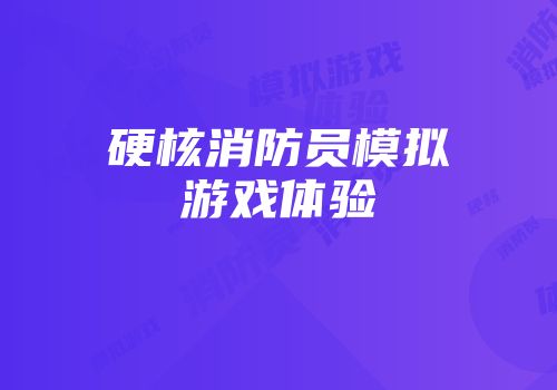硬核消防员模拟游戏体验