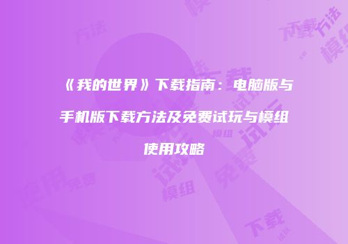 《我的世界》下载指南：电脑版与手机版下载方法及免费试玩与模组使用攻略