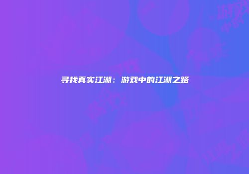 寻找真实江湖：游戏中的江湖之路
