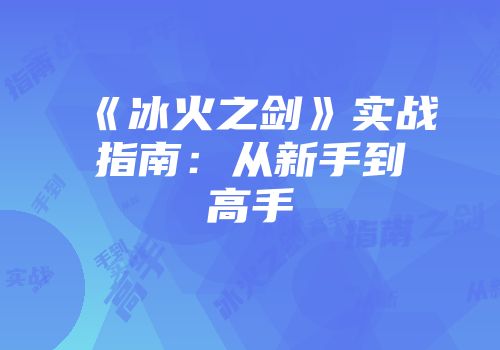 《冰火之剑》实战指南：从新手到高手
