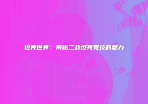 坦克世界：揭秘二战坦克竞技的魅力