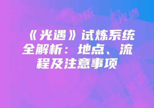 《光遇》试炼系统全解析：地点、流程及注意事项