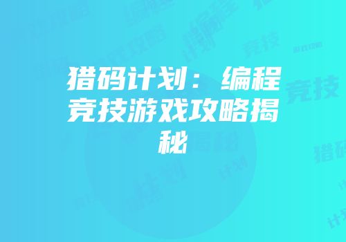猎码计划：编程竞技游戏攻略揭秘