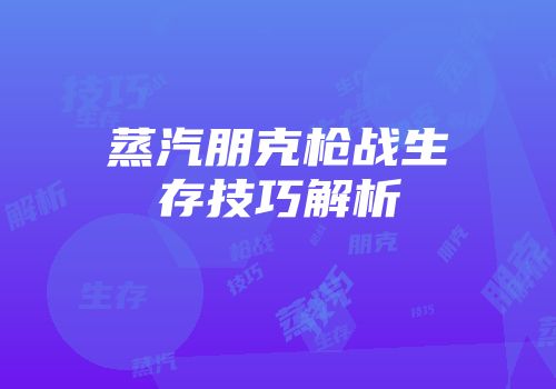 蒸汽朋克枪战生存技巧解析