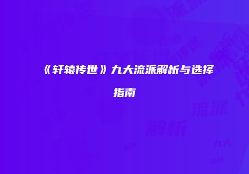 《轩辕传世》九大流派解析与选择指南