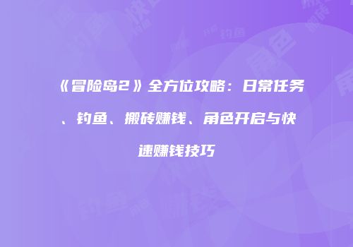 《冒险岛2》全方位攻略：日常任务、钓鱼、搬砖赚钱、角色开启与快速赚钱技巧