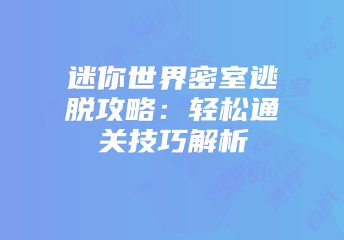 迷你世界密室逃脱攻略：轻松通关技巧解析