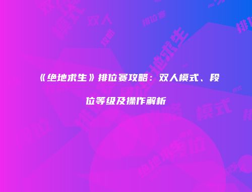 《绝地求生》排位赛攻略：双人模式、段位等级及操作解析