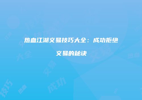 热血江湖交易技巧大全：成功拒绝交易的秘诀