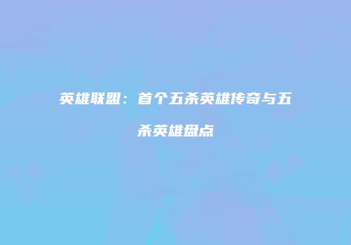 英雄联盟：首个五杀英雄传奇与五杀英雄盘点