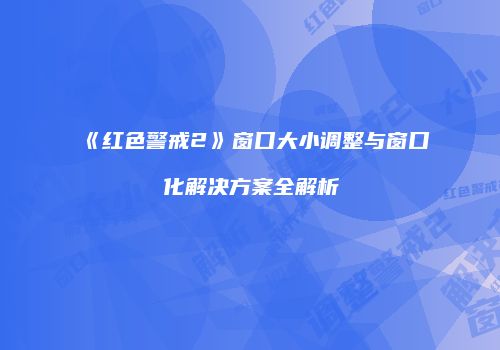 《红色警戒2》窗口大小调整与窗口化解决方案全解析