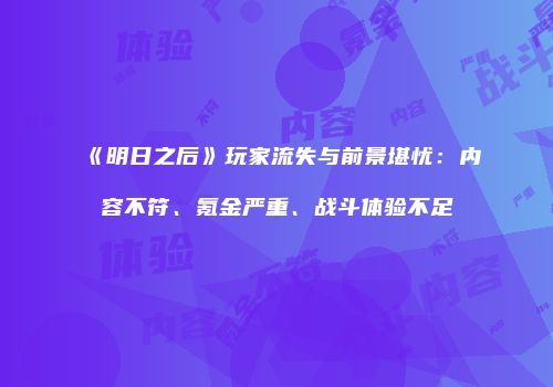 《明日之后》玩家流失与前景堪忧：内容不符、氪金严重、战斗体验不足