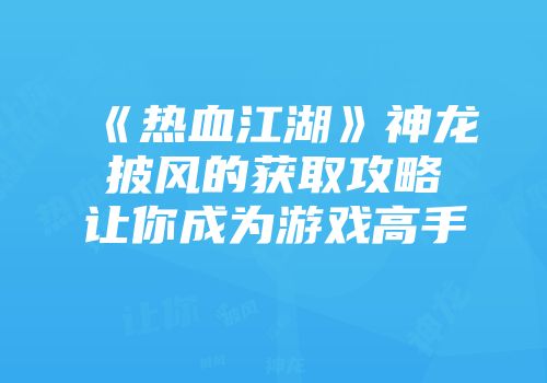 《热血江湖》神龙披风的获取攻略让你成为游戏高手