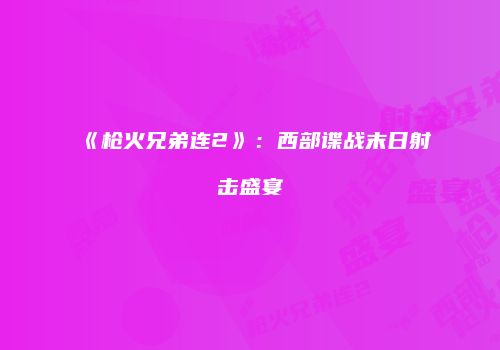《枪火兄弟连2》：西部谍战末日射击盛宴
