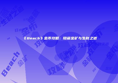 《Beach》金币攻略：隐藏金矿与生财之道