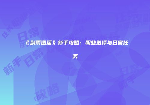 《剑雨逍遥》新手攻略：职业选择与日常任务