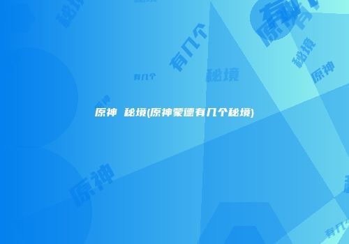 原神 秘境(原神蒙德有几个秘境)