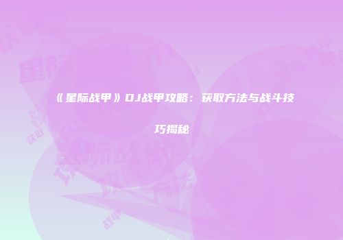 《星际战甲》DJ战甲攻略：获取方法与战斗技巧揭秘