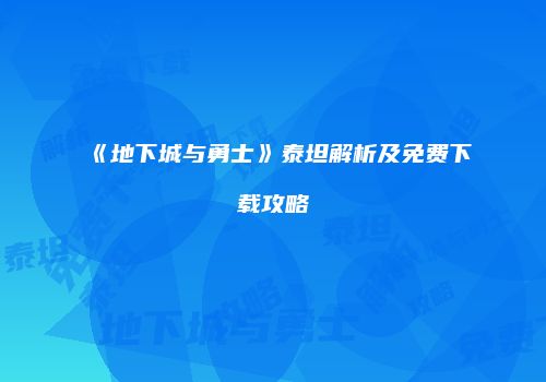 《地下城与勇士》泰坦解析及免费下载攻略