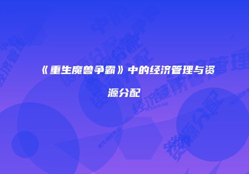 《重生魔兽争霸》中的经济管理与资源分配