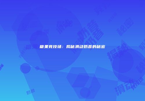 糖果竞技场：揭秘滑动奶昔的秘密