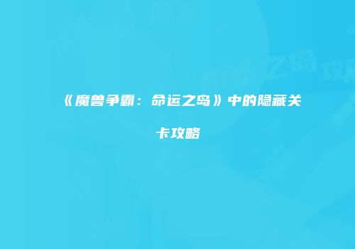 《魔兽争霸：命运之岛》中的隐藏关卡攻略