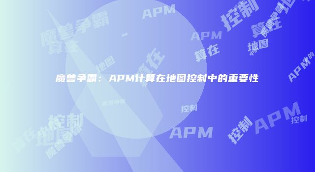 魔兽争霸：APM计算在地图控制中的重要性