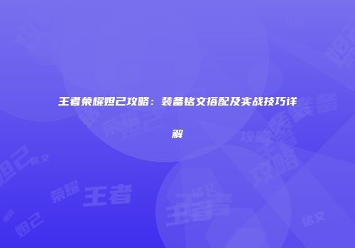 王者荣耀妲己攻略：装备铭文搭配及实战技巧详解