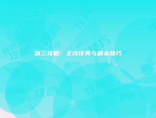剑三攻略：主线任务与副本技巧