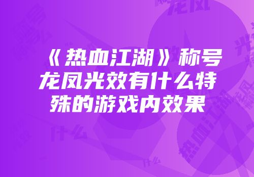 《热血江湖》称号龙凤光效有什么特殊的游戏内效果