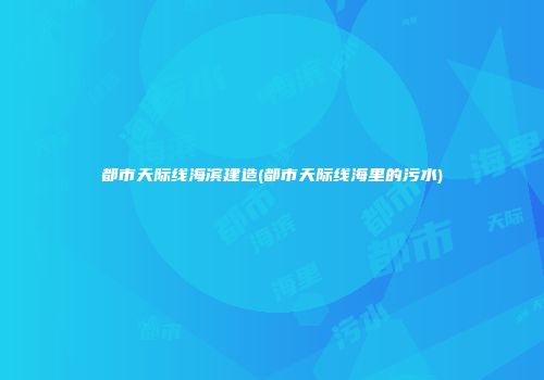 都市天际线海滨建造(都市天际线海里的污水)