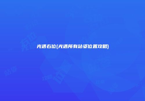 光遇右位(光遇所有站姿位置攻略)