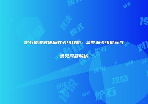 炉石传说对决模式卡组攻略：高胜率卡组推荐与常见问题解析