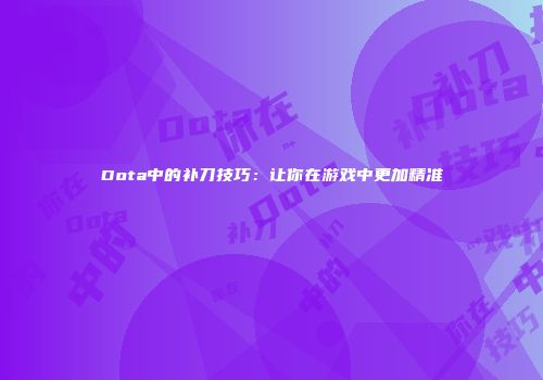 Dota中的补刀技巧：让你在游戏中更加精准