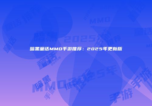 暗黑童话MMO手游推荐：2025年更新版