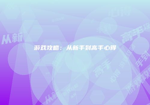 游戏攻略：从新手到高手心得
