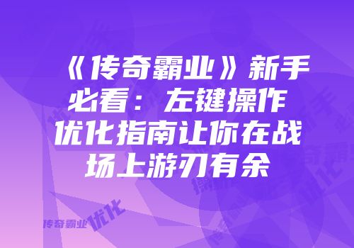 《传奇霸业》新手必看：左键操作优化指南让你在战场上游刃有余