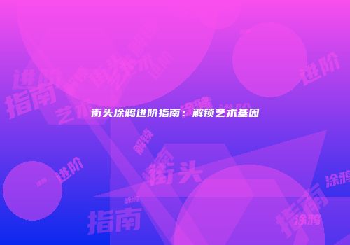 街头涂鸦进阶指南：解锁艺术基因
