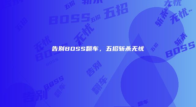 告别BOSS翻车，五招斩杀无忧