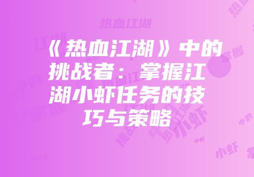 《热血江湖》中的挑战者：掌握江湖小虾任务的技巧与策略