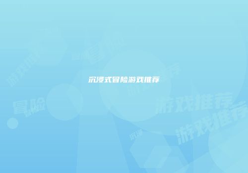 沉浸式冒险游戏推荐