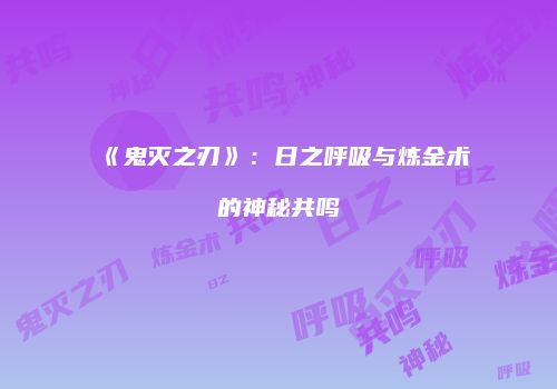 《鬼灭之刃》：日之呼吸与炼金术的神秘共鸣