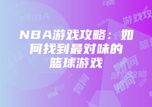 NBA游戏攻略：如何找到最对味的篮球游戏