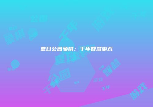 夏日公园象棋：千年智慧游戏