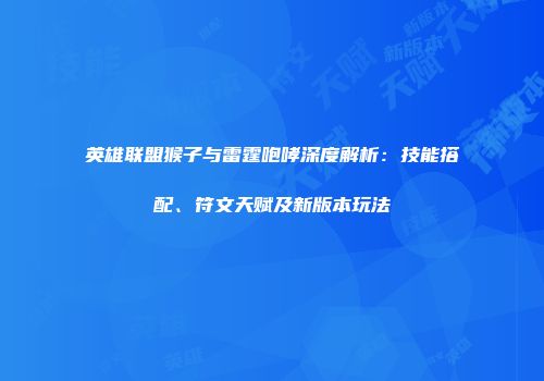 英雄联盟猴子与雷霆咆哮深度解析：技能搭配、符文天赋及新版本玩法